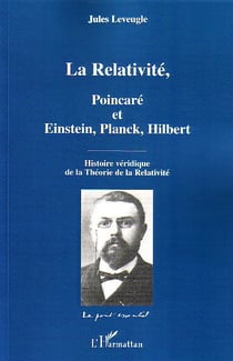 La Relativité : Poincaré et Einstein, Planck, Hilbert - Histoire véridique de la Théorie de la Relativité