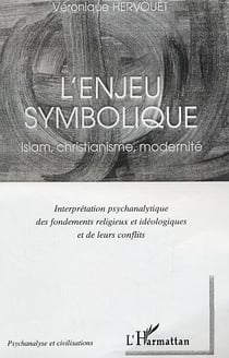 L'enjeu symbolique : Islam, christianisme, modernité - Interprétation psychanalytique des fondements religieux et idéologiques et de leurs conflits