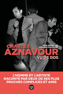 Aznavour vu de dos : l'homme et l'artiste, raconté par deux de ses plus proches complices et amis