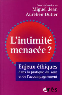 L'intimité menacée ? le souci de l intimite dans la pratique du soin et de l accompagnement
