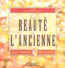 La beaute a l'ancienne - recettes d'autrefois pour femmes d'aujourd'hui