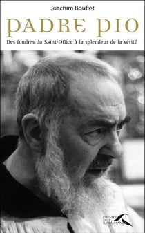 Padre Pio - des foudres du Saint-Office à la splendeur de la vérité