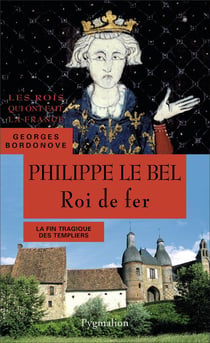 Philippe le Bel, roi de fer - la fin tragique des templiers