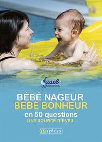 Bébé nageur, bébé bonheur en 50 questions - une source d'éveil