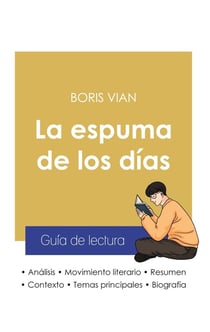 Guia de lectura La espuma de los dias de Boris Vian (analisis literario de referencia y resumen completo)