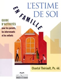 L'estime de soi en famille - guide d'activités pour les parents, les intervenants et les enfants