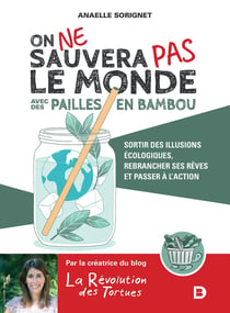 On ne sauvera pas le monde avec des pailles en bambou - sortir des illusions écologiques, rebrancher ses rêves et passer à l'action
