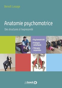 Anatomie psychomotrice : Des structures à l'expressivité - Psychomotricité, pratiques somatiques, thérapies corporelles