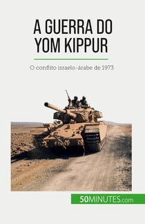 A Guerra do Yom Kippur : O conflito israelo-arabe de 1973
