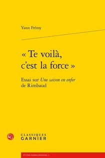 «te voilà, c'est la force» - essai sur une saison en enfer, de Rimbaud
