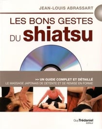 Les bons gestes du shiatsu - le massage japonais de détente et de remise en forme - un guide complet et détaillé