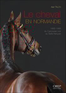 Le cheval en Normandie - 1665-1965, du carrossier noir au selle français