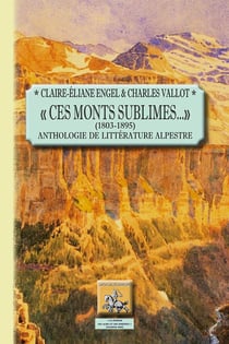 Ces monts sublimes... (1803-1895) - anthologie de littérature alpestre