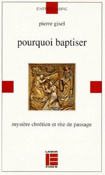 Pourquoi baptiser - mystère chrétien et rite de passage