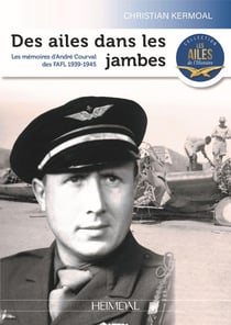 Des ailes dans les jambes : les mémoires d'André Courval des FAFL 1939-1945
