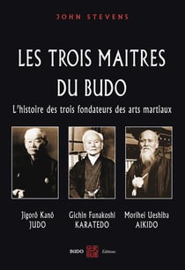 Les trois maîtres du budo : L'histoire des trois fondateurs des arts martiaux