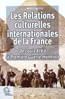Les relations culturelles internationales de la France : De Louis XIV à la Première Guerre mondiale