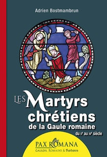Les martyrs chrétiens de la Gaule romaine, du IIe au IVe siècles