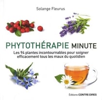 Phytothérapie minute - les 94 plantes incontournables pour soigner efficacement tous les maux du quotidien