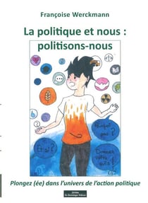 La politique et nous : politisons-nous -  plongez (ée) dans l'univers de l'action politique