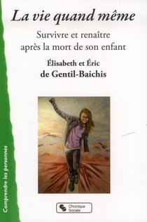 La vie quand même - survivre et renaître après la mort de son enfant