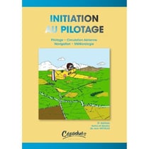 Inititation au pilotage - pilotage, circulation aérienne, navigation, météorologie (2e édition)