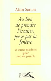 Au lieu de prendre l'escalier passe par la fenetre - et autres maximes pour une vie paisible