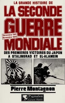 La Grande Histoire de la Seconde Guerre mondiale : Décembre 1941-novembre 1942 : Des premières victoires du Japon à Stalingrad et el-Alamein