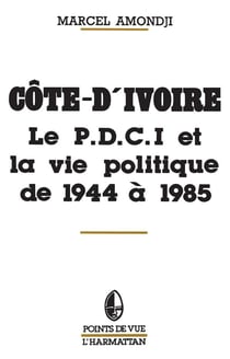 Côte-d'Ivoire - le P.D.C.I. et  la vie politique de 1945 à 1985