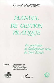 Manuel de gestion pratique des associations de developpement rural du tiers-monde Tome 1 - organisation, administration, communication