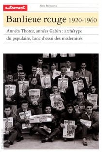 Banlieue rouge 1920-1960 - années Thorez, années Gabin : archétype du populaire, banc d'essai des modernités