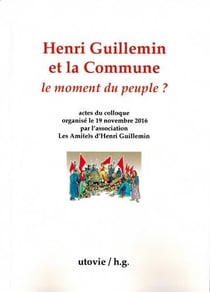 Henri Guillemin et la commune - le moment du peuple ? actes du colloque organisé le 19 novembre 2016 par l'association les ami(e)s d'Henri Guillemin