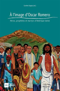 A l'image d'Oscar Romero - héros, prophètes et martyrs d'Amérique latine