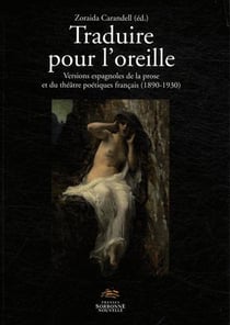 Traduire pour l'oreille - versions espagnoles de la prose et du théâtre poétiques francais (1890-1930)
