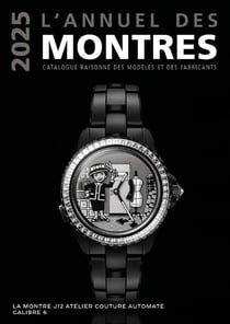 L'annuel des montres : Catalogue raisonné des modèles et des fabricants (édition 2025)