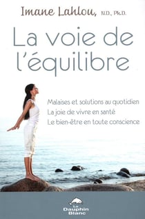 La voie de l'équilibre - malaises et solutions au quotidien - la joie de vivre en santé
