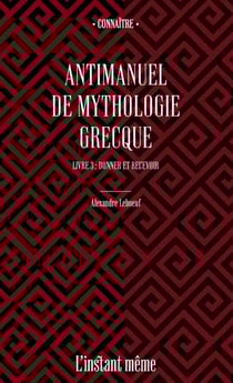 Antimanuel de mythologie grecque Tome 3 : donner et recevoir