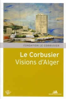 Le Corbusier - visions d'Alger