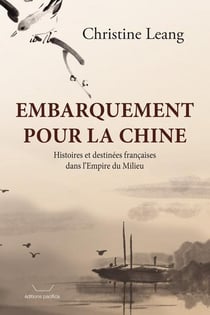 Embarquement pour la chine - histoires et destinees francaises dans l empire du milieu