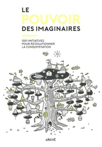 Le pouvoir des imaginaires - 1001 initiatives pour révolutionner la consommation