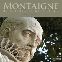 Montaigne - de lettres et de pierres