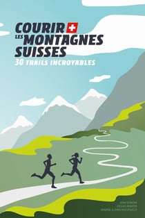 Courir les montagnes suisses - 30 trails incroyables