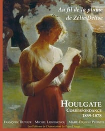 Au fil de la plume de zelie delise. houlgate correspondance 1859-1876