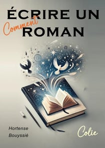 Comment écrire un roman ? : Guide pratique de création littéraire