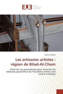 Les artisanes artistes : region de Bilad-Al-Cham : Point de vue postcolonial pour renverser les habituels parametrès de l'Occident comme seul CA