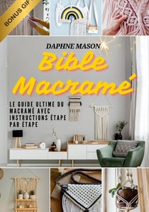 Bible Macramé : Le guide ultime du macramé avec instructions étape par étape & projets créatifs pour débutants - Maîtrisez l'art du nouage facilement