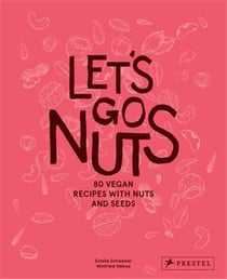 Let s go nuts : 80 vegan recipes with nuts and seeds