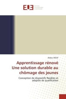 Apprentissage rénové Une solution durable au chômage des jeunes : Conception de dispositifs flexibles et adaptés de qualification