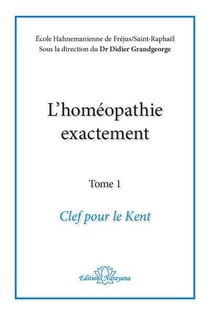 L'homéopathie exactement t.1 : clef pour le Kent