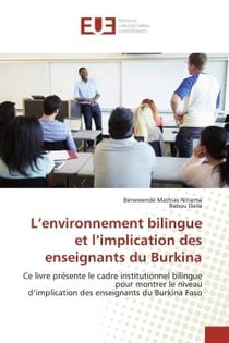 L'environnement bilingue et l'implication des enseignants du Burkina : Ce livre présente le cadre institutionnel bilingue pour montrer le niveaud'implication